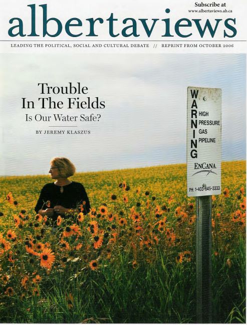 2006 Alberta Views Cover Story Trouble in the Field Rosebud's Contaminated Drinking Water & Encana admits frac'ing Rosebud's drinking water aquifer