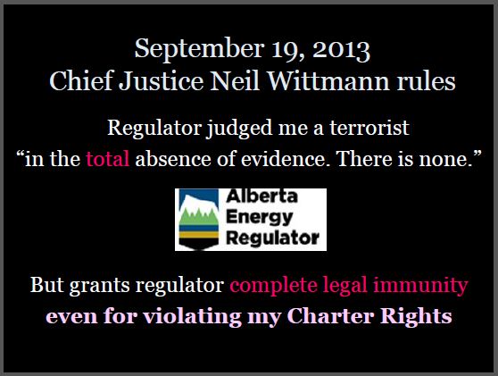 2013 09 19 Justice Neil C Wittmann ERCB AER judged Ernst a terrorist in total absence of evidence still gave ERCB complete immunity even for Charter violation