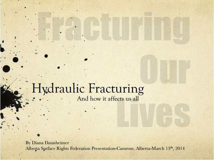 2014 03 13 Fracturing our lives and how it affects us all by Diana Daunheimer to Alberta Surface Rights Federation