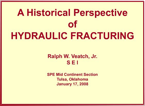 2008 01 17 Historical perspective of Hydraulic Fracturing Ralph W. Veatch Jr SEI