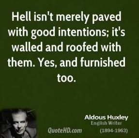 aldous-huxley-hell-isnt-merely-paved-with-good-intentions-its-walled-roofed-w-them-yes-furnished-too