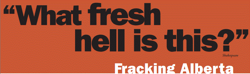 2011 09 10 Fracking Alberta, What Fresh Hell is This