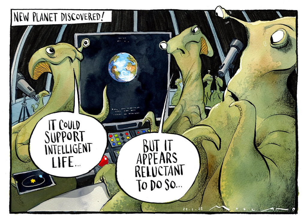 2025 01 29 Cartoon by Morten Morland of aliens in a space ship chatting after having just discovered a new planet, earth. One says, it could support intelligent life, another responds, but it appears reluctant to do so