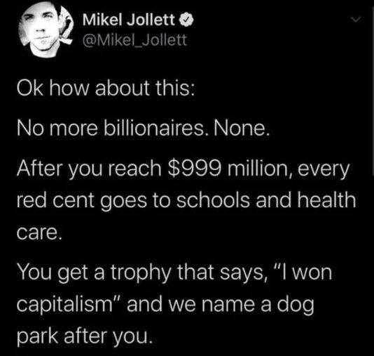 Snap of comment by Mikel Jollett: "Ok how about this: No more billionaires. None. After you reach $999 million, every red cent goes to schools and health care. You get a trophy that says, 'I won capitalism' and we name a dog park after you."
