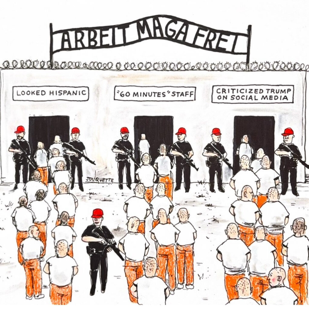 2025 04 14 Jesse Duquette cartoon, with headline "ARBEIT MAGA FREI" with image of three line ups to Nazi Trump concentration camps 1) if appear Hispanic, 2) '60 minutes' staff (media), and 3) those who criticized Trump on social media, with many armed men in red MAGA hats