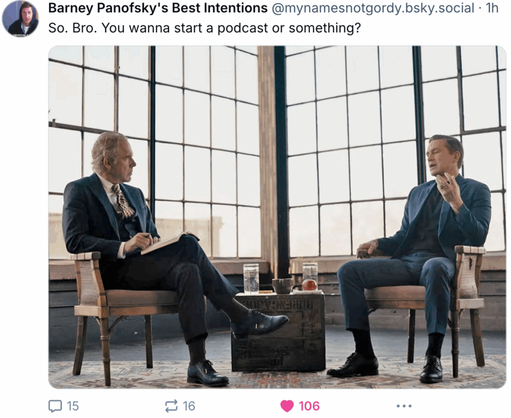 2025-04-29: Photo of two vulgar racist misogynistic ultra greasy and creepy white men: Jordan Peterson and Pierre Pee Pee Poilievre, with text saying, "So. Bro. You wanna start a podcast or something?"
