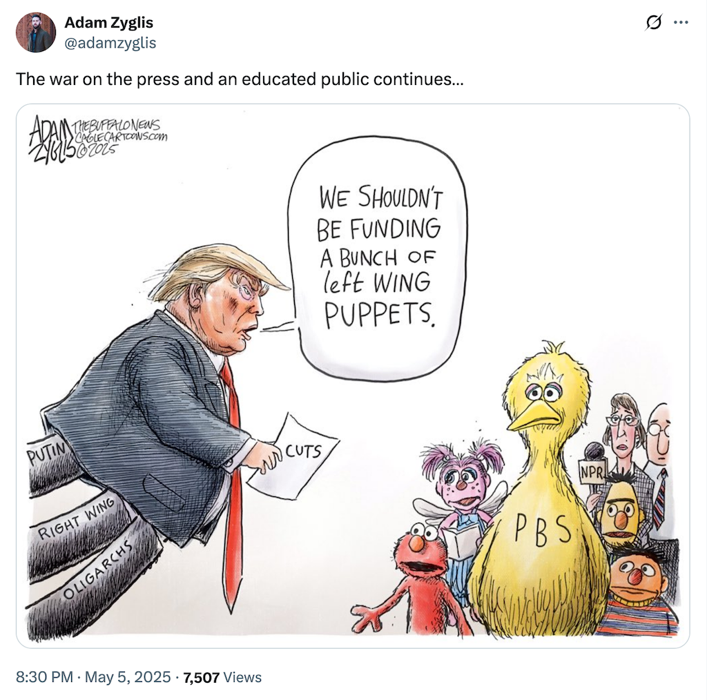 2025-05-06 Adam Zyglis cartoon the extreme right rich war on the press and educated public continues, shows Trump being puppeted by extreme right rich telling PBS muppet show, 'we shouldn't be funding a bunch of left wing puppets'