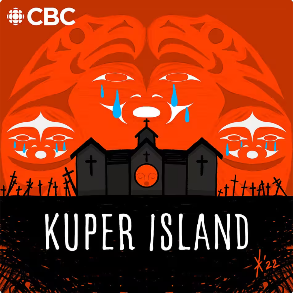 Poster for CBC Pod Cast on Kuper Island, notorious residential school in Canada. Poster is vivid red and black Indigenous art showing red, blue and white masks with eyes open against a red sky with a dark grey (shadowed Church building with four black religious crosses and a red mask with eyes closed). On both sides of the building are crosses in the ground designating the buried dead children. Underground is black slashes making the immediate subsurface mostly black, with some red beneath that. On the subsurface black is whit text "Kuper Island" and signed by a star and '22.
