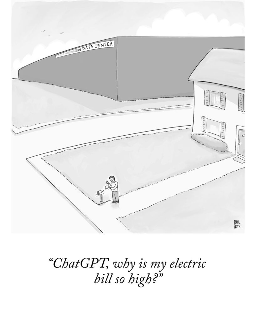 Grey and white cartoon by Paul Noth showing a homeowner checking his mail and calling on his cell phone. His neighbour is a massive data centre. Text says, "ChatGPT, why is my electric bill so high?"