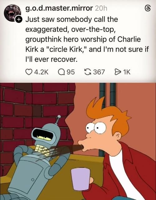 Meme showing a cartoon spitting out coffee over tweet that says, "Just saw somebody call the exaggerated, over-the-top, groupthink hero worship of Charlie Kirk a 'circle Kirk,' and I'm not sure if I'll ever recover."