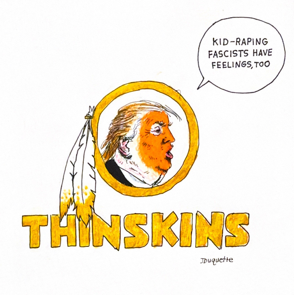 2025 Jesse Duquette cartoon of a vividly orange painted donald trump in logo for the "Thinskins" with text bubble that says: "Kid-raping fascists have feelings, too."