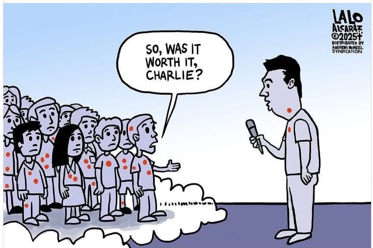 Cartoon showing Charlie Kirk with a microphone being asked by a large group of gunshot dead kids in Heaven if it was worth it. The kids are on a cloud, Kirk is not, which indicates to me he is not in heaven, he's heading elsewhere.