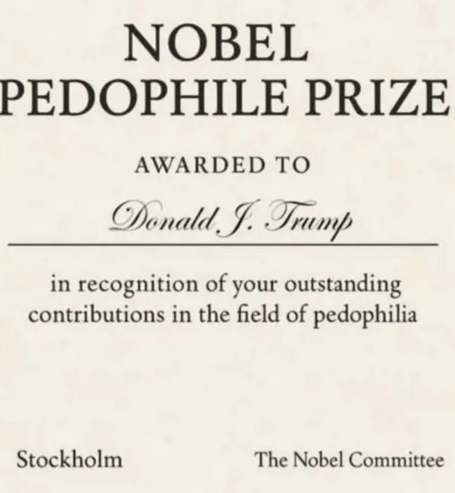 Meme in beige background and brown text which says: "NOBEL PEDOPHILE PRIZE AWARDED TO Donald J. Trump in recognition of your outstanding contributions in the field of pedophila." a few spaces below, it says, "Stockhold The Nobel Committee"