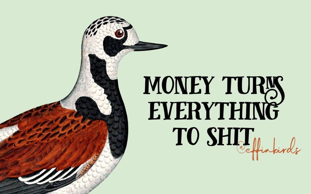 Art by effin' birds with text, "Money turns everything to shit"