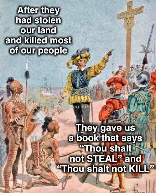 Portrait of conquistadors with native people After they had stolen our land and killed most of our people They gave us a book that said "Thou shalt not steal" and "Thou shalt not kill."