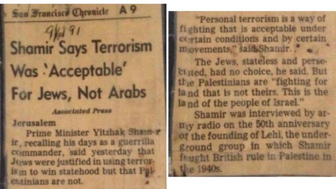 photo of old newspaper clipping with headline: "Shamir says Terrorism was 'acceptable' for Jews, Not Arabs. Text below says, "Israel PM Yitzhak Shamir, recalling his days as a guerrilla commander, said yesterday that Jews were justified in using terrorism to win statehood, but that Palestinians are not. 'Personal terrorism is a way of fighting that is acceptable under certain conditions and by certain movements,' said Shamir."